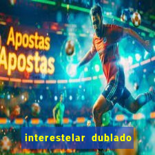 interestelar dublado 4k interestelar filme completo dublado